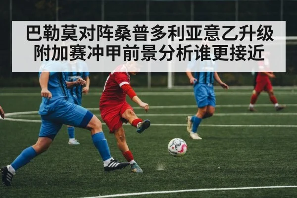 巴勒莫对阵桑普多利亚意乙升级附加赛冲甲前景分析谁更接近